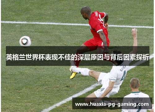 英格兰世界杯表现不佳的深层原因与背后因素探析