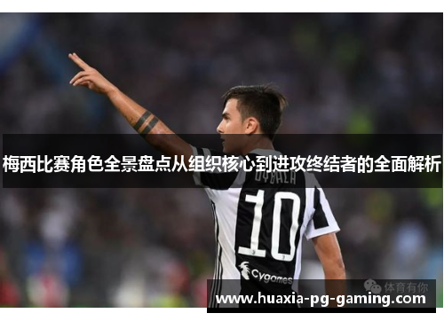 梅西比赛角色全景盘点从组织核心到进攻终结者的全面解析