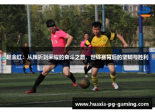 赵金红：从挫折到荣耀的奋斗之路，世锦赛背后的坚韧与胜利