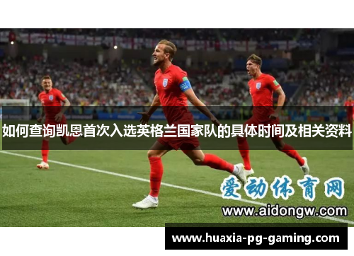如何查询凯恩首次入选英格兰国家队的具体时间及相关资料