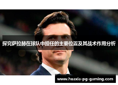 探究萨拉赫在球队中担任的主要位置及其战术作用分析