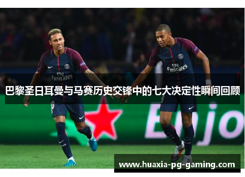 巴黎圣日耳曼与马赛历史交锋中的七大决定性瞬间回顾
