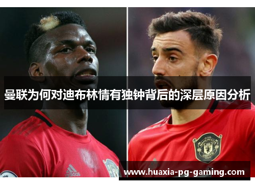曼联为何对迪布林情有独钟背后的深层原因分析